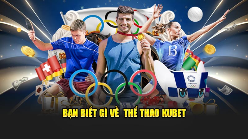 Bạn biết gì về thể thao Kubet