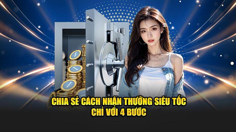 Chia Sẻ Cách Nhận Thưởng Siêu Tốc Chỉ Với 4 Bước