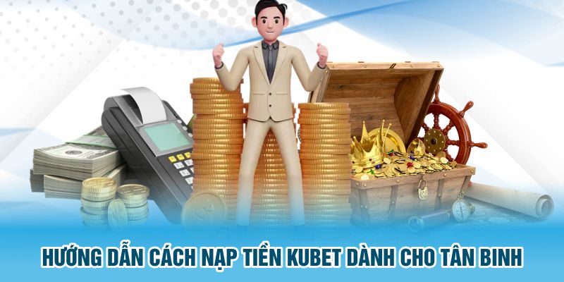 Quy trình nạp tiền Kubet 