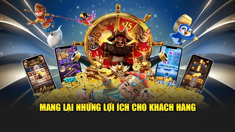 Mang lại siêu nhiều lợi ích dành cho khách hàng chơi