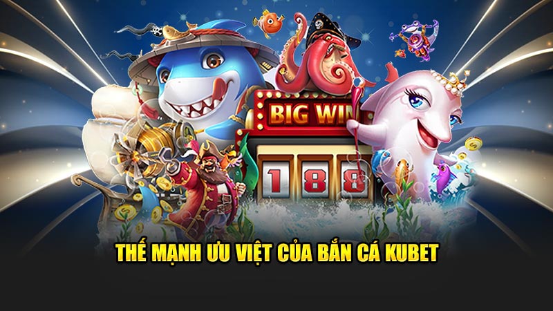 Thế mạnh ưu việt của bắn cá KUBET