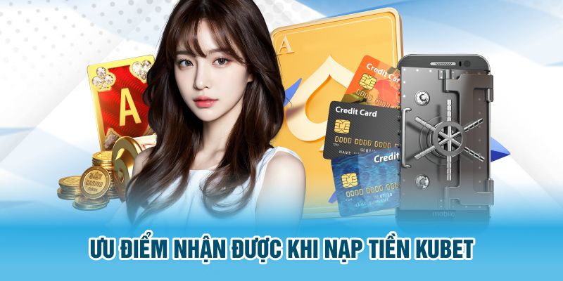 Tính năng nổi bật khi thành viên nạp tiền KUBET